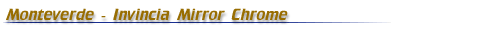 Monteverde - Invincia Mirror Chrome