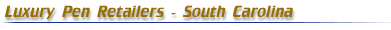Luxury Pen Retailers -South Carolina
